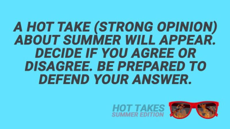 Hot Takes: Summer Edition